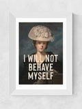 East End Prints White I Will Not Behave Myself art print - British product