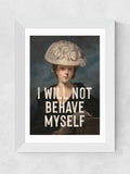 East End Prints White I Will Not Behave Myself art print - British product