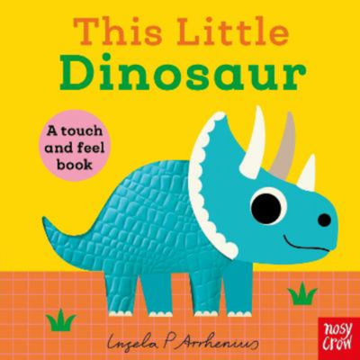 Ingela P Arrhenius This Little Dinosaur touch-and-feel board book, UK version