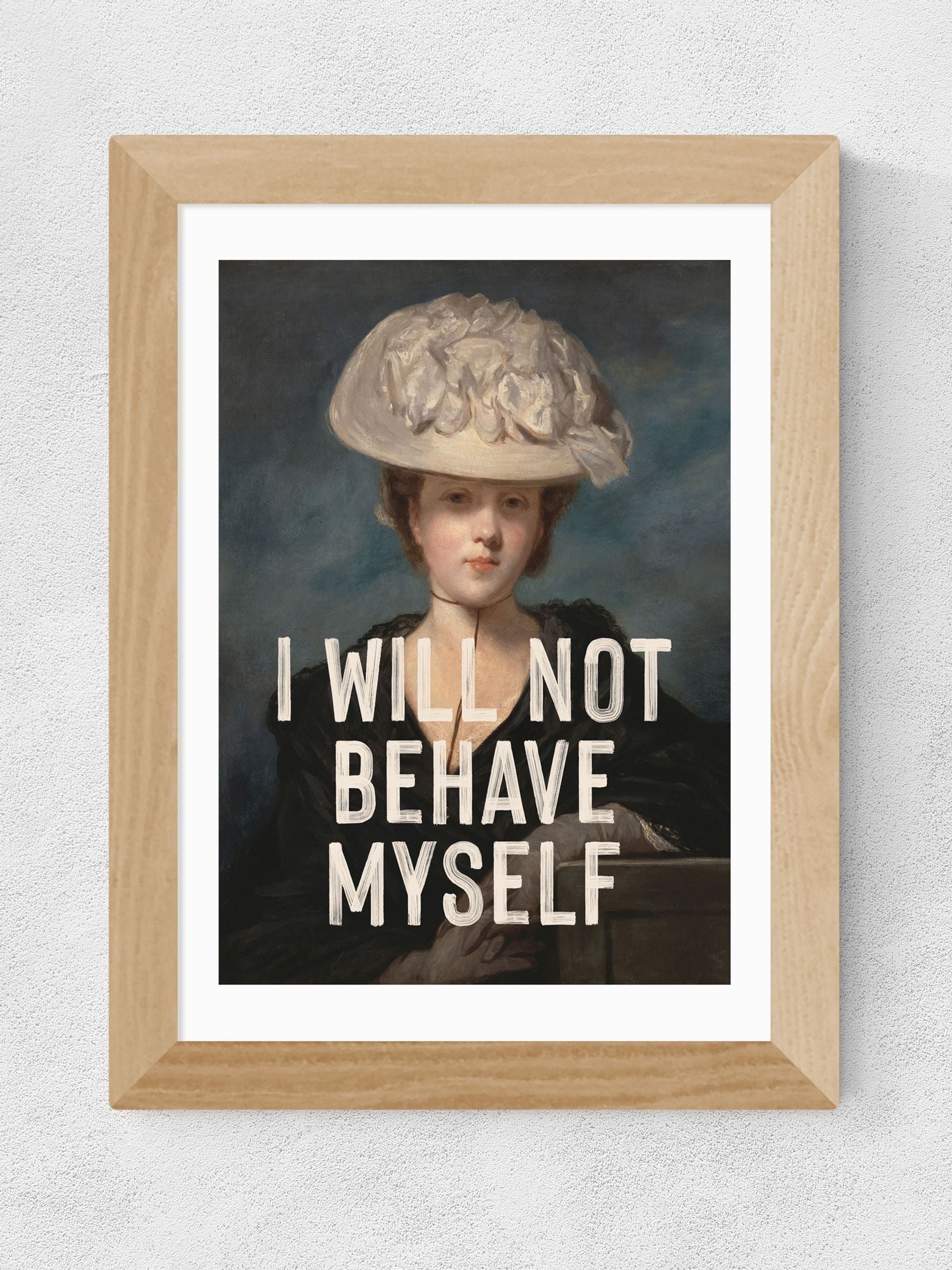East End Prints I Will Not Behave Myself art print - British product