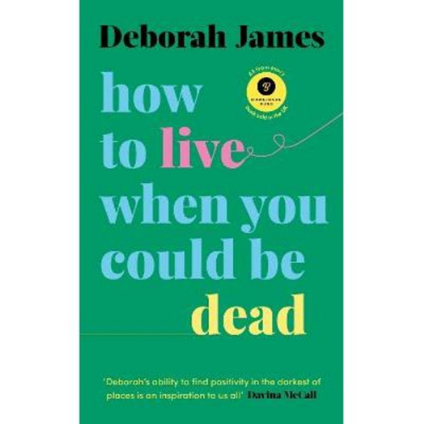 Hardback How to Live When You Could Be Dead by Deborah James